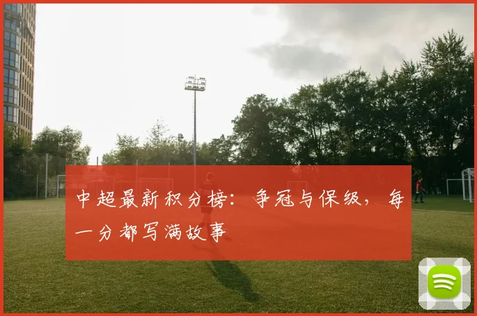 中超最新积分榜:争冠与保级,每一分都写满故事